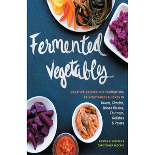Fermented Vegetables: Creative Recipes for Fermenting 64 Vegetables & Herbs in Krauts