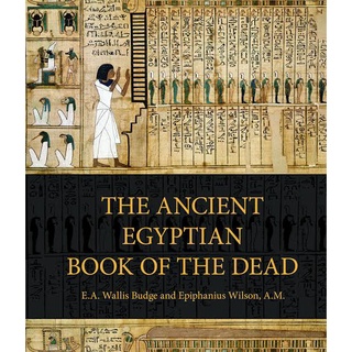 The Ancient Egyptian Book of the Dead by E.A. Wallis Budge & Epiphanius Wilson, A.M.