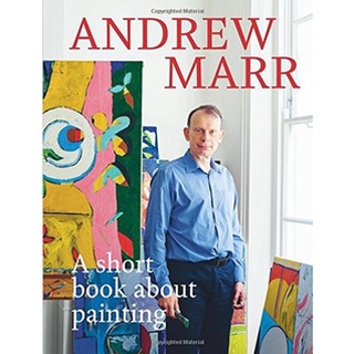 Andrew Marr: A Short Story About Painting. 142pp. HB. Quadrille by Marr - FINE ARTS Book