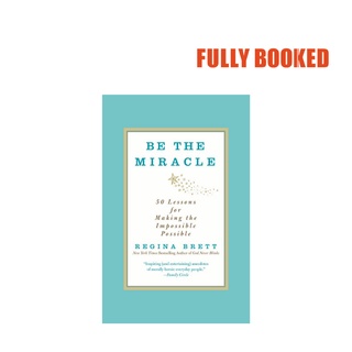 Be the Miracle: 50 Lessons for Making the Impossible Possible (Paperback) by Regina Brett