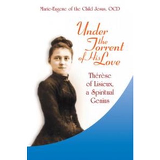 Under The Torrent of His Love Therese of Lisieux A Spiritual Genius