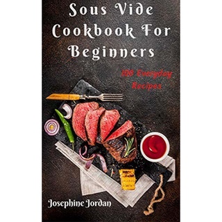 Sous Vide Cookbook For Beginners 100 Everyday Recipes - Black White