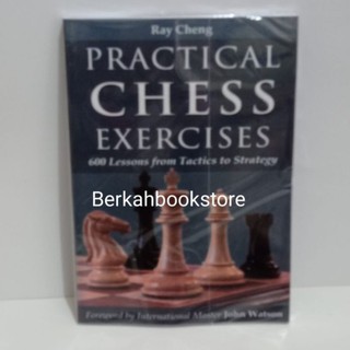 Practical Chess Exercises 600 Lessons from Tactics to Strategy by Ray Cheng