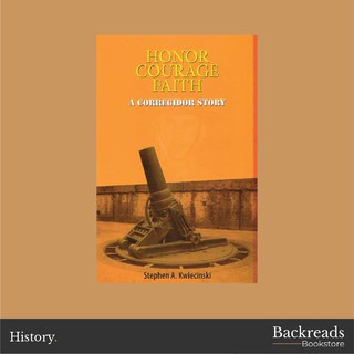 Honor, Courage, Faith: A Corregidor Story by Stephen A. Kwiecinski