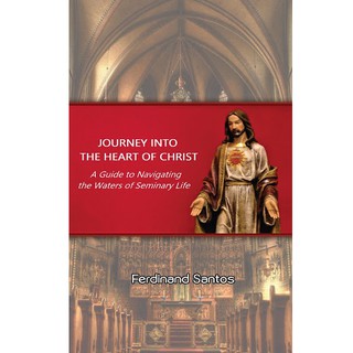 Journey into the Heart of Christ A Guide to Navigating the Waters of Seminary Life