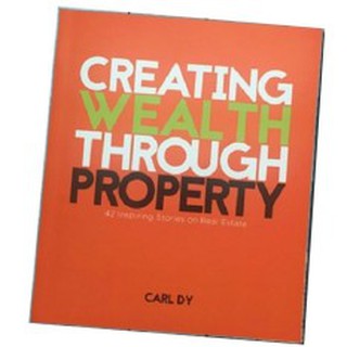 Carl Dy Creating Wealth Through Property, 42 Inspiring Stories on Real Estate, Paperback