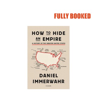 How to Hide an Empire: A History of the Greater United States (Paperback) by Daniel Immerwahr