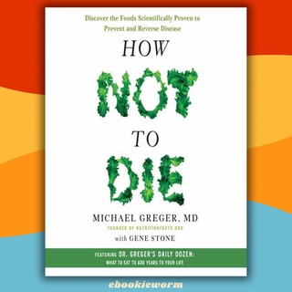 How Not to Die Discover the Foods Scientifically Proven to Prevent and Reverse Disease