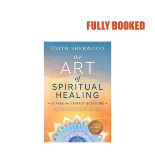 The Art of Spiritual Healing: Chakra and Energy Bodywork, New Edition (Paperback) by Keith Sherwood