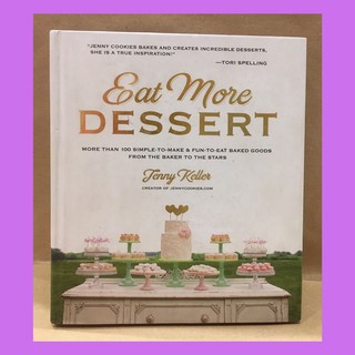 Eat More Dessert: More than 100 Simple-to-Make & Fun-to-Eat Baked Goods From the Baker to the Stars