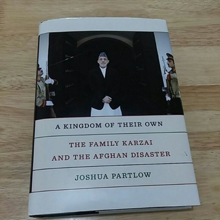 A Kingdom of their Own: The Family Karzai and the Afghan Disaster by Joshua Partlow (Hardbound)