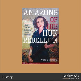 Amazons of the Huk Rebellion: Gender, Sex and Revolution in the Philippines by Vina A. Lanzona