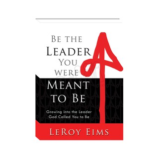 Be the Leader You Were Meant to Be: Growing into the Leader God Called You to Be