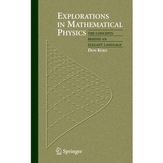 Explorations in Mathematical Physics: The Concepts Behind an Elegant Language by Don Koks
